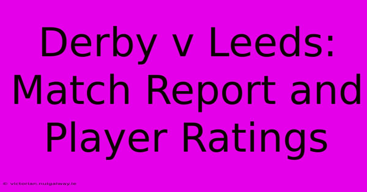 Derby V Leeds: Match Report And Player Ratings