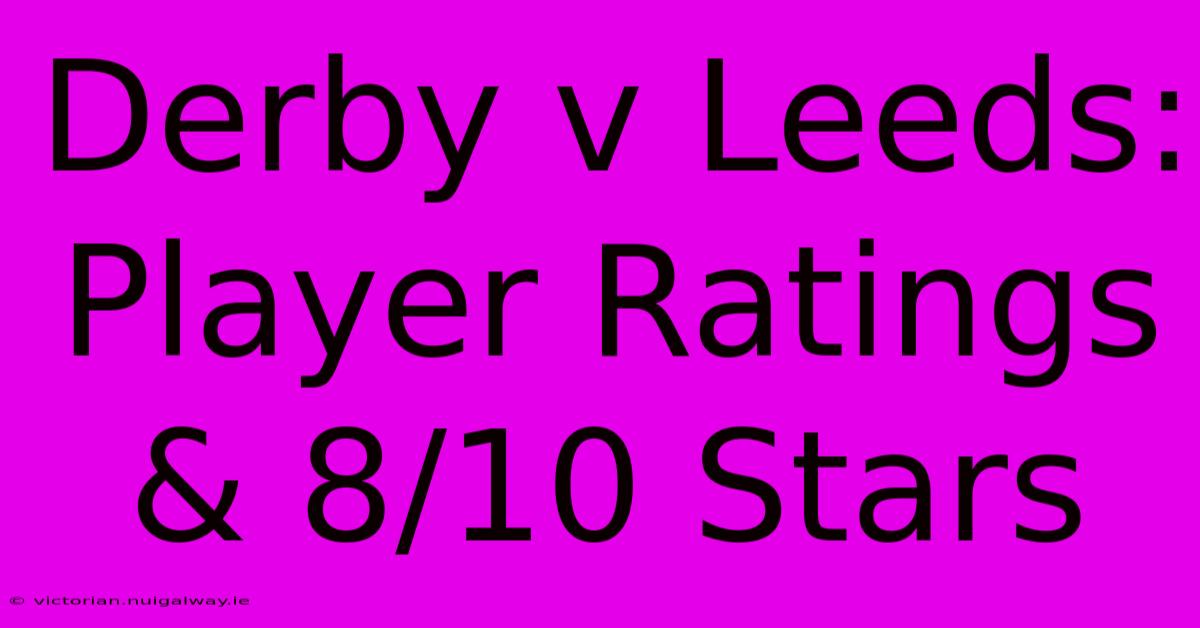 Derby V Leeds: Player Ratings & 8/10 Stars