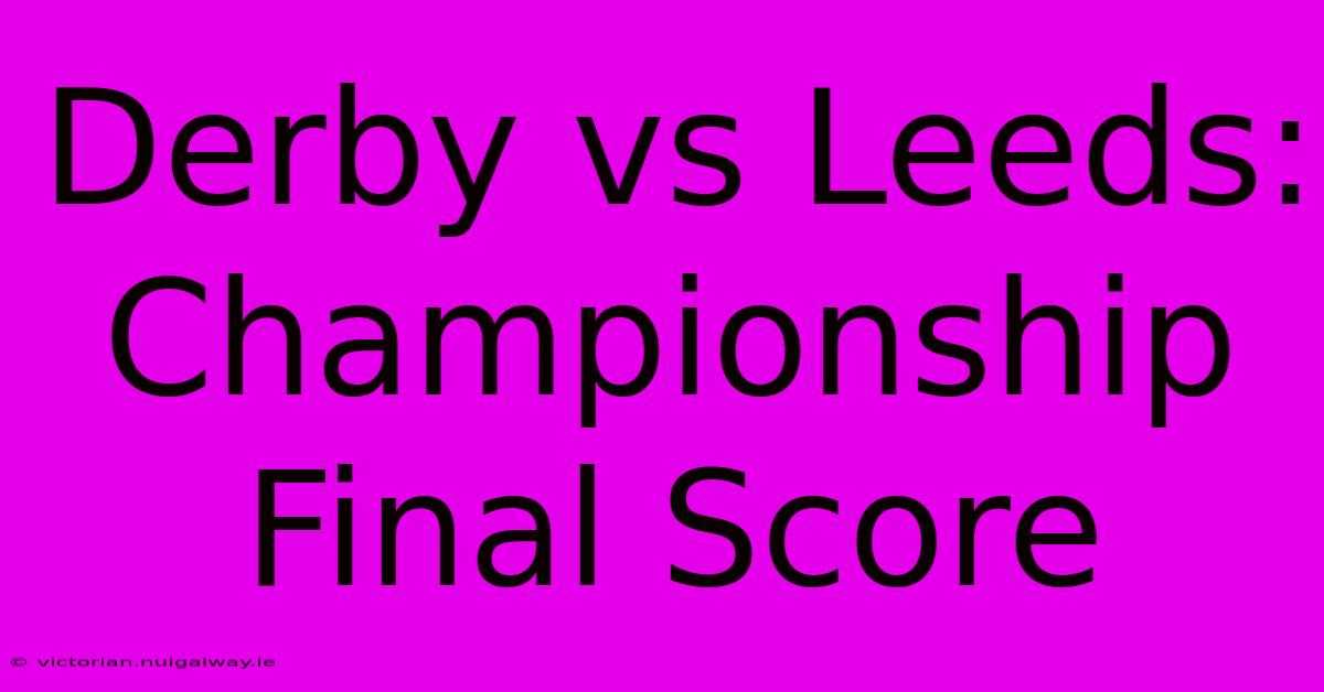 Derby Vs Leeds: Championship Final Score