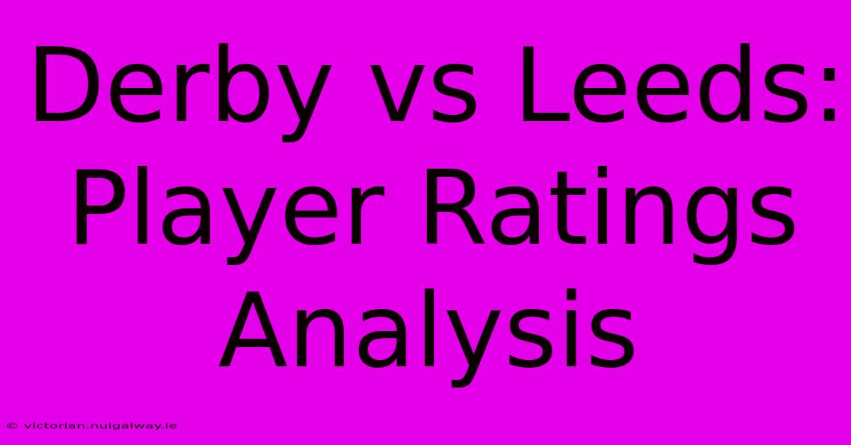 Derby Vs Leeds: Player Ratings Analysis