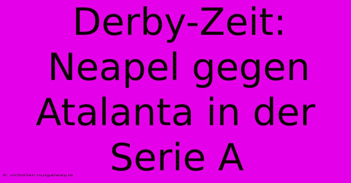 Derby-Zeit: Neapel Gegen Atalanta In Der Serie A