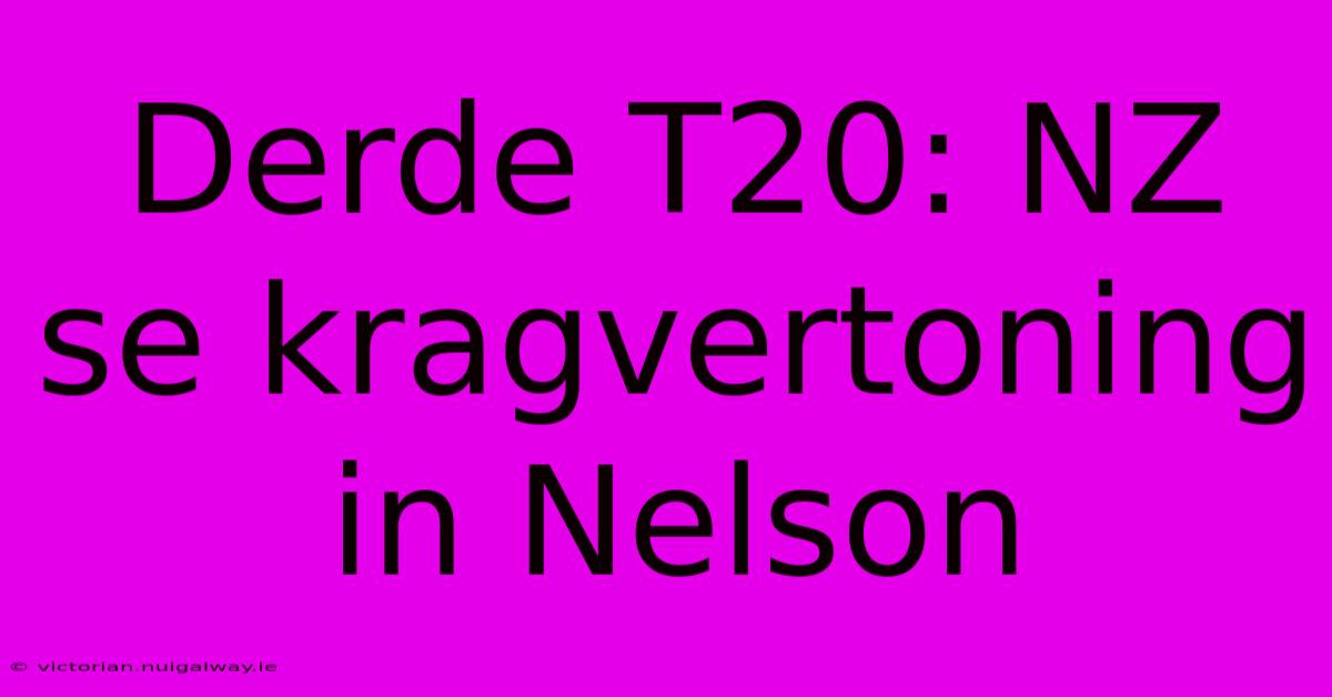 Derde T20: NZ Se Kragvertoning In Nelson