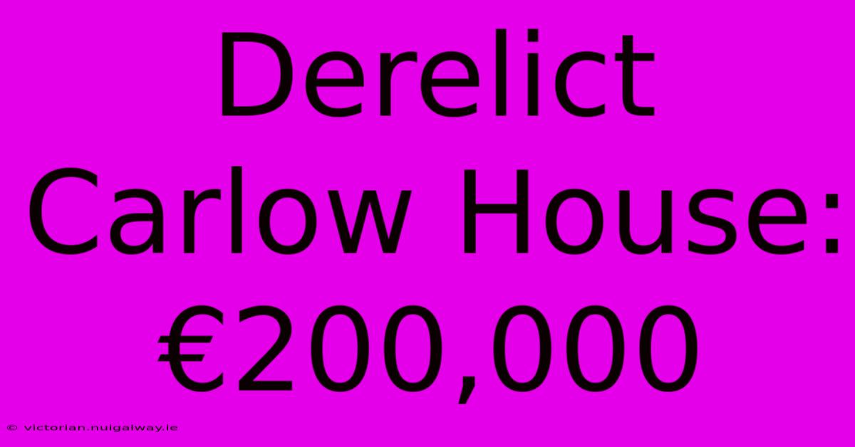 Derelict Carlow House: €200,000