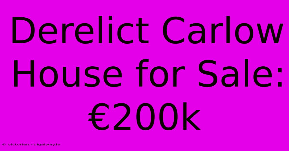 Derelict Carlow House For Sale: €200k