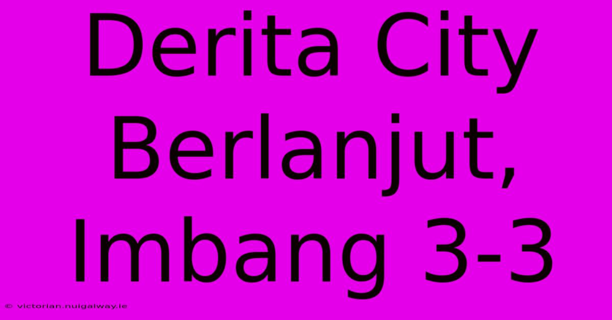 Derita City Berlanjut, Imbang 3-3