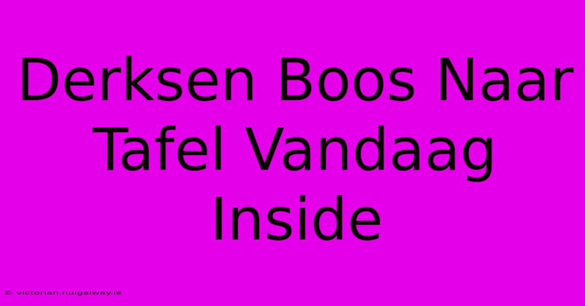 Derksen Boos Naar Tafel Vandaag Inside