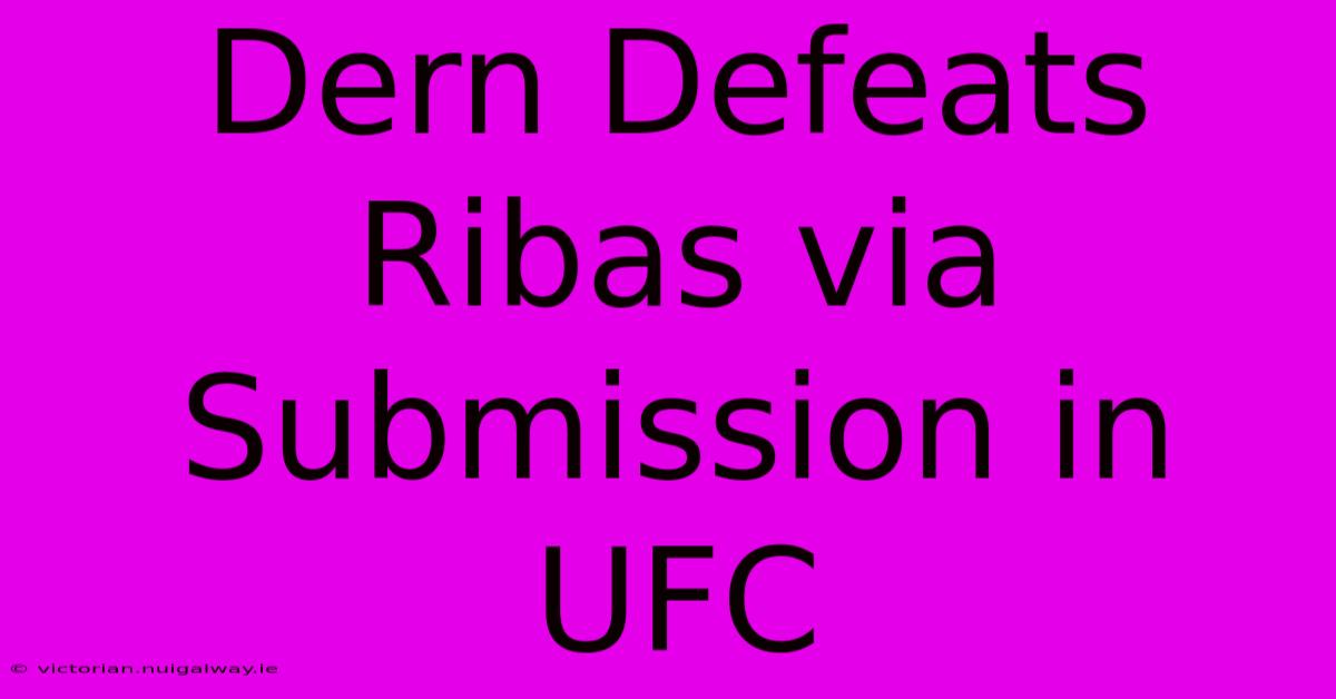 Dern Defeats Ribas Via Submission In UFC