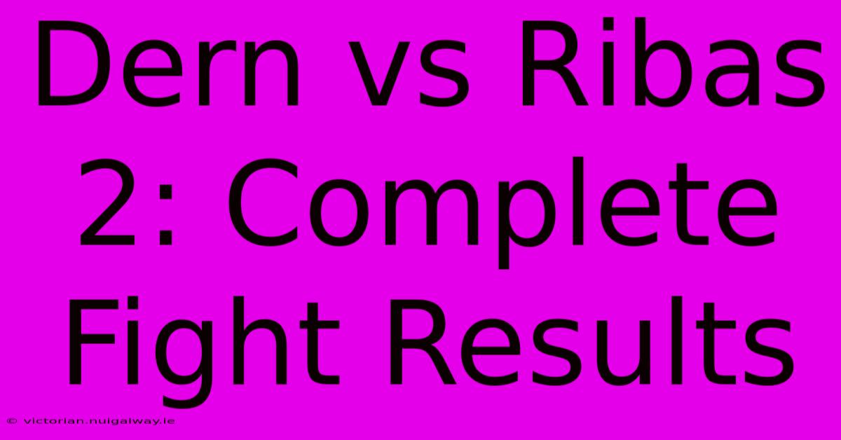 Dern Vs Ribas 2: Complete Fight Results