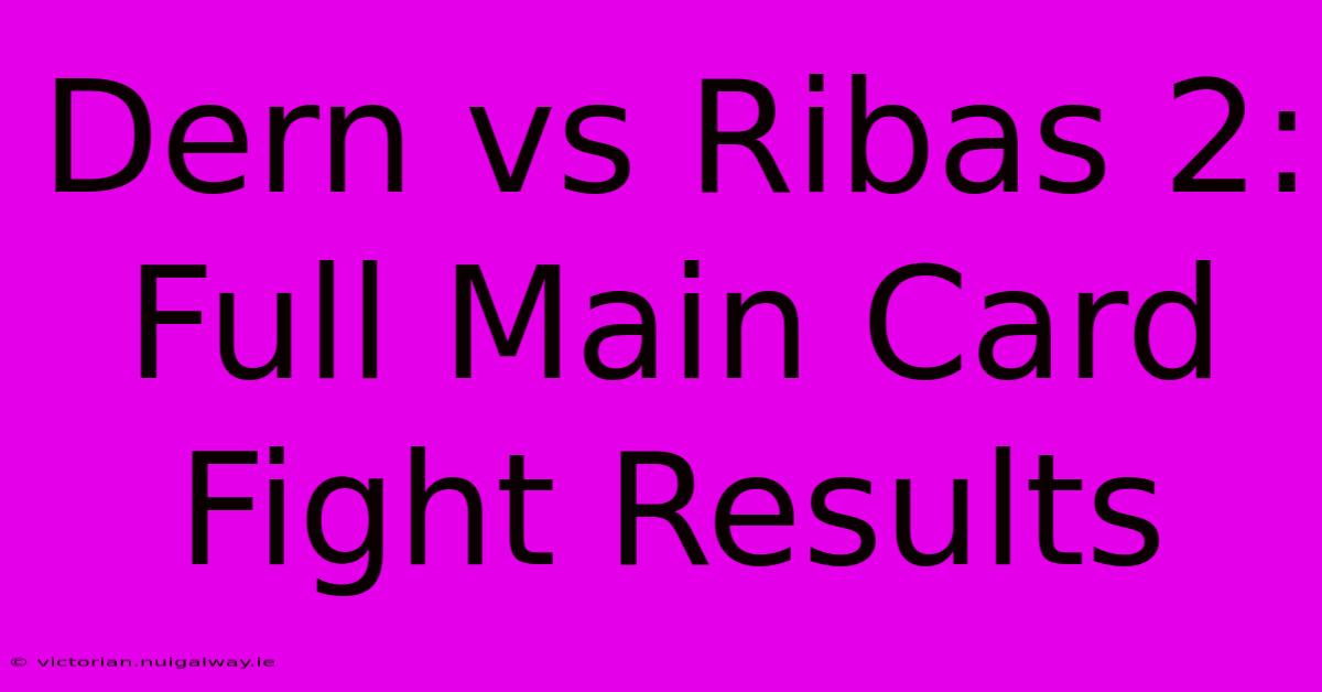 Dern Vs Ribas 2: Full Main Card Fight Results