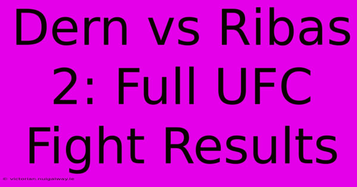 Dern Vs Ribas 2: Full UFC Fight Results