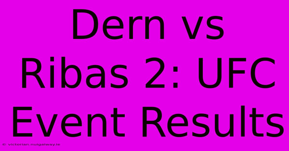 Dern Vs Ribas 2: UFC Event Results