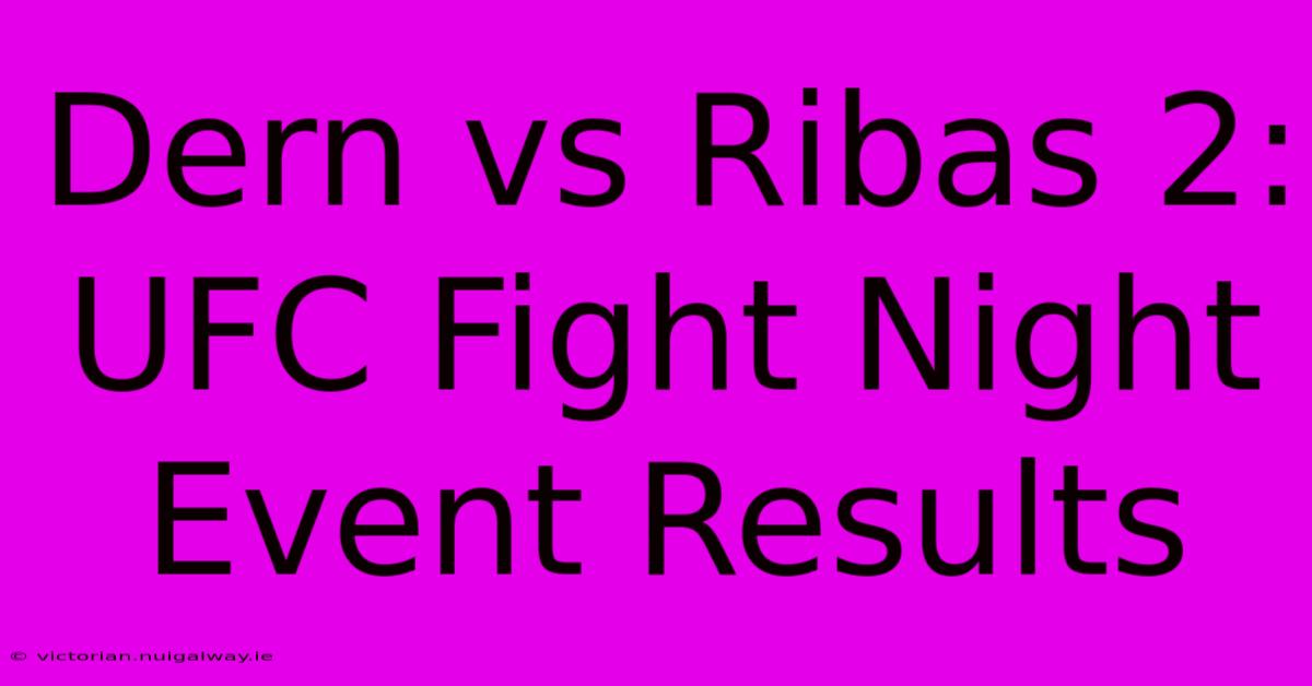 Dern Vs Ribas 2: UFC Fight Night Event Results