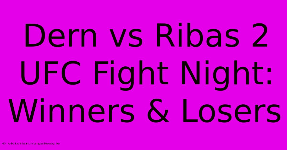 Dern Vs Ribas 2 UFC Fight Night: Winners & Losers