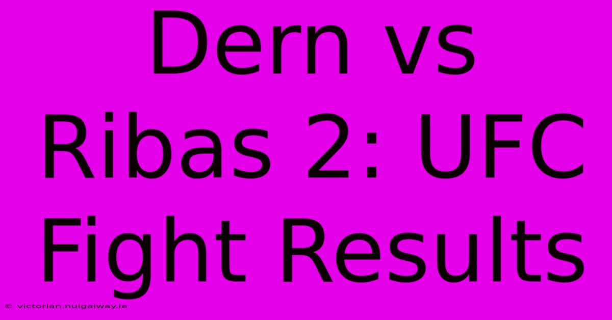 Dern Vs Ribas 2: UFC Fight Results