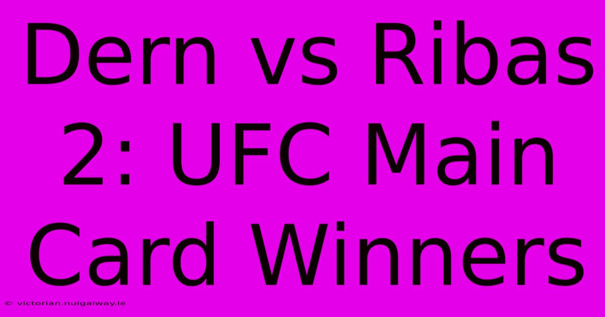 Dern Vs Ribas 2: UFC Main Card Winners