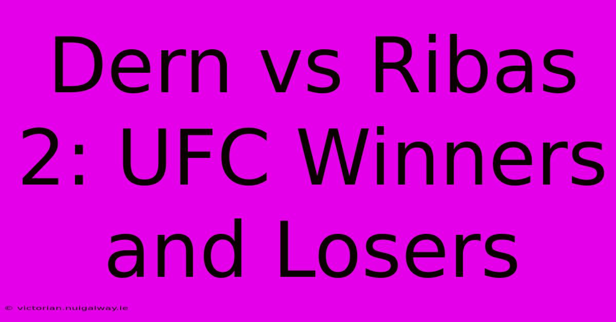 Dern Vs Ribas 2: UFC Winners And Losers