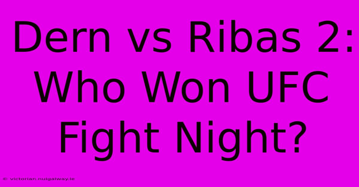 Dern Vs Ribas 2: Who Won UFC Fight Night?