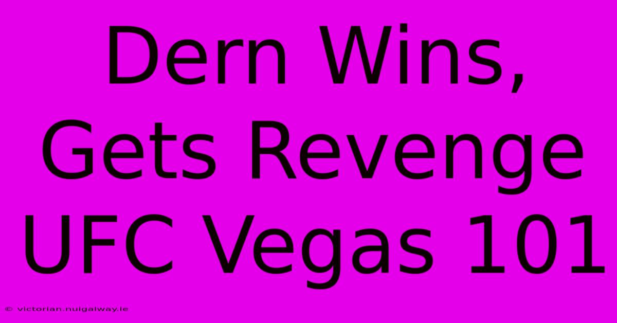 Dern Wins, Gets Revenge UFC Vegas 101