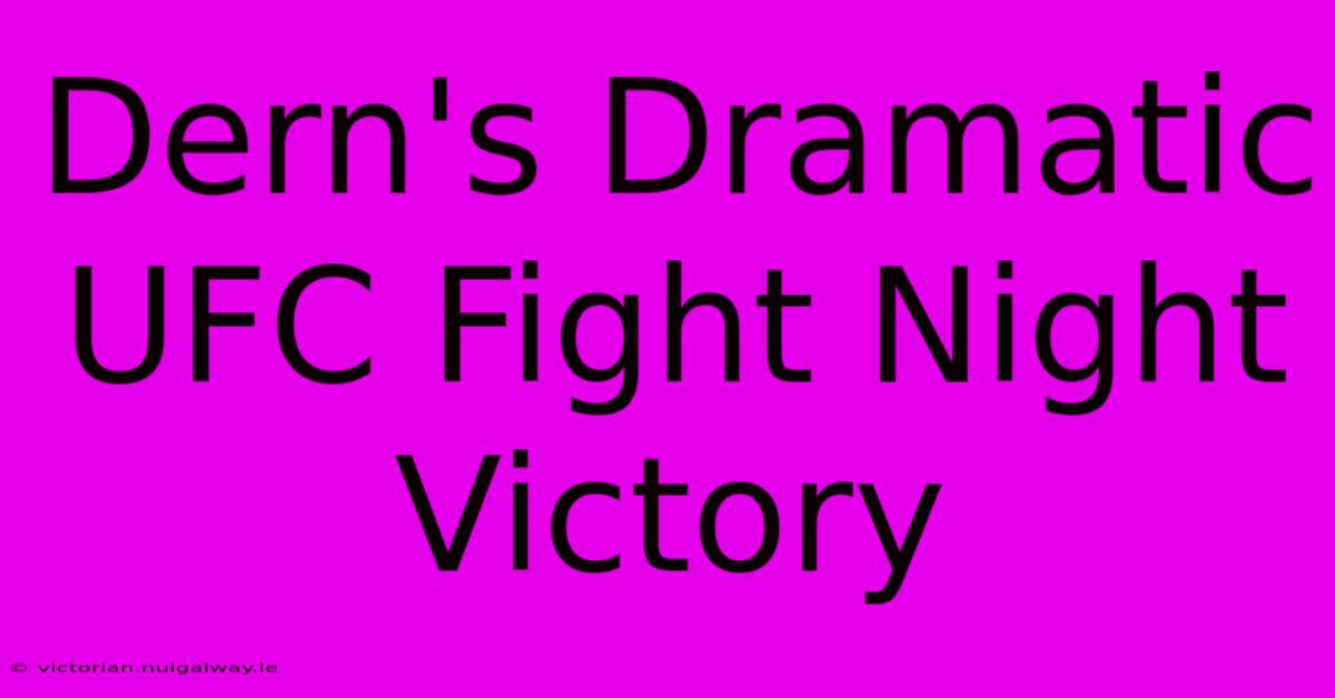 Dern's Dramatic UFC Fight Night Victory