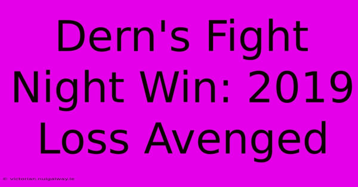 Dern's Fight Night Win: 2019 Loss Avenged