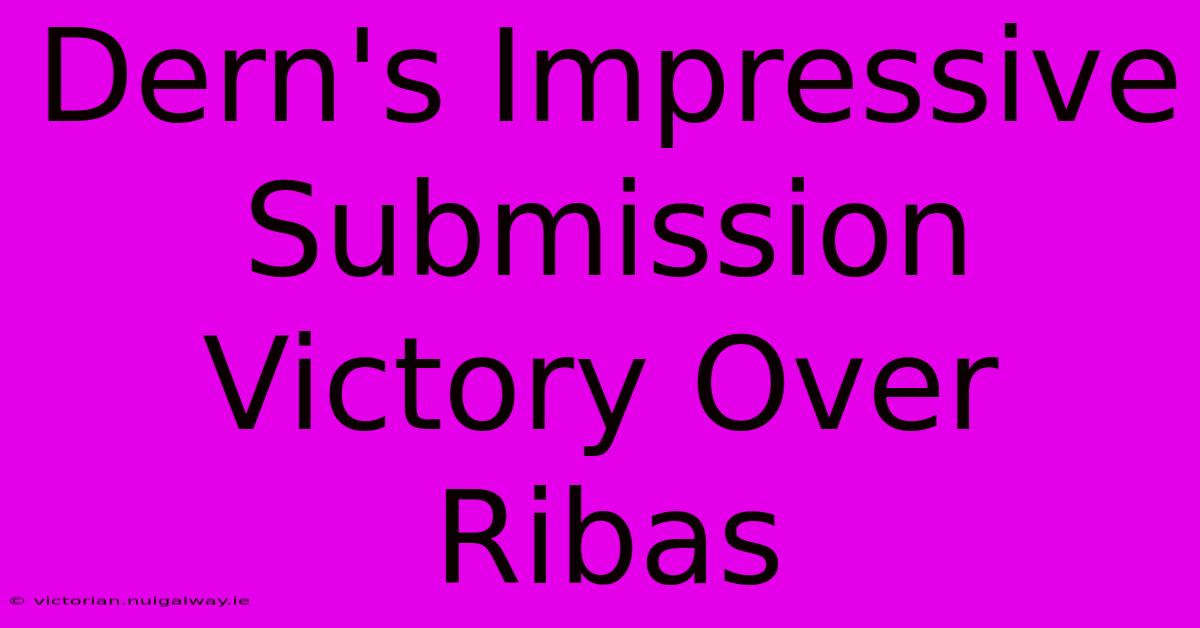 Dern's Impressive Submission Victory Over Ribas