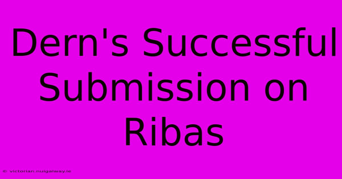 Dern's Successful Submission On Ribas