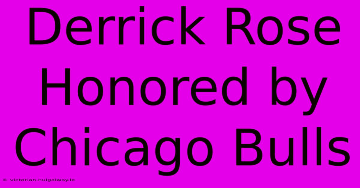 Derrick Rose Honored By Chicago Bulls