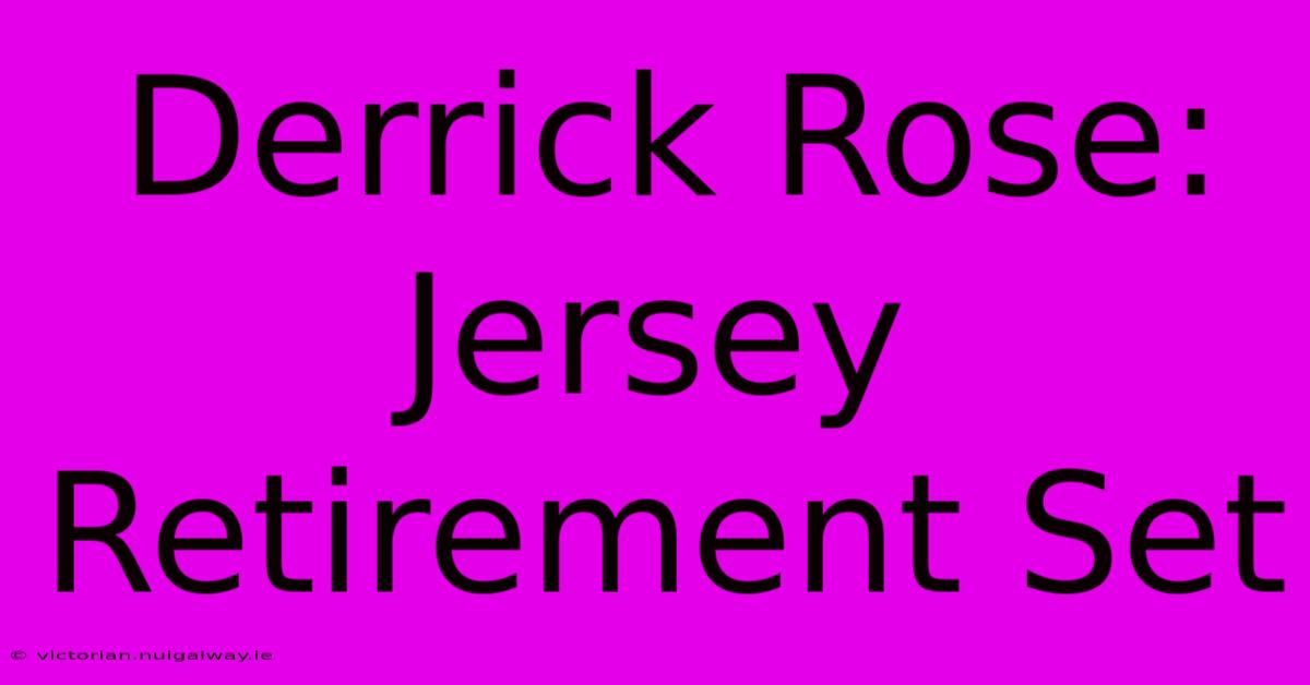 Derrick Rose: Jersey Retirement Set