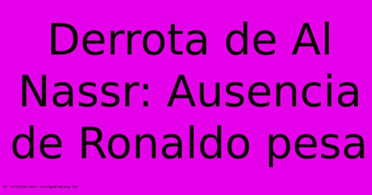 Derrota De Al Nassr: Ausencia De Ronaldo Pesa