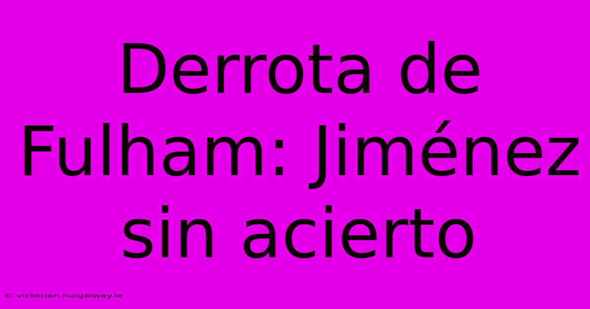 Derrota De Fulham: Jiménez Sin Acierto