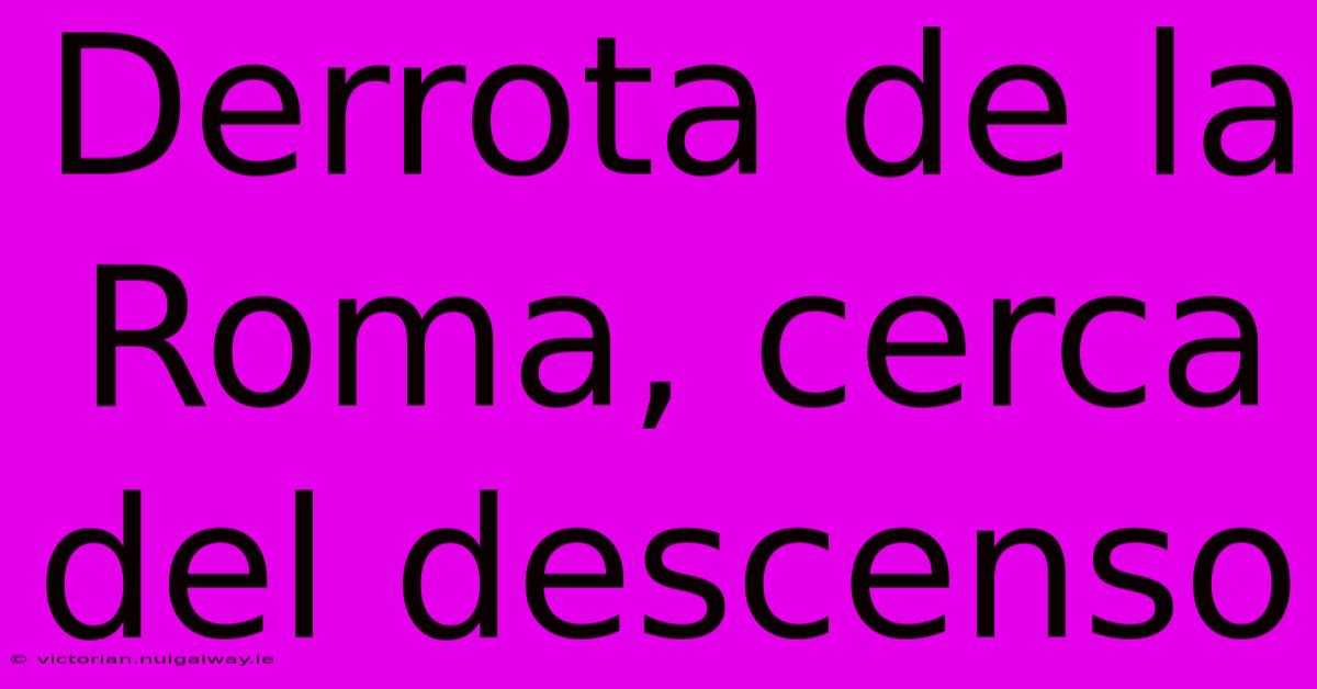 Derrota De La Roma, Cerca Del Descenso