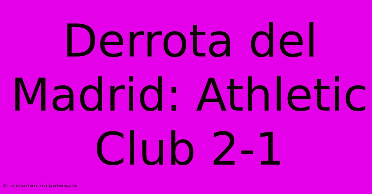 Derrota Del Madrid: Athletic Club 2-1