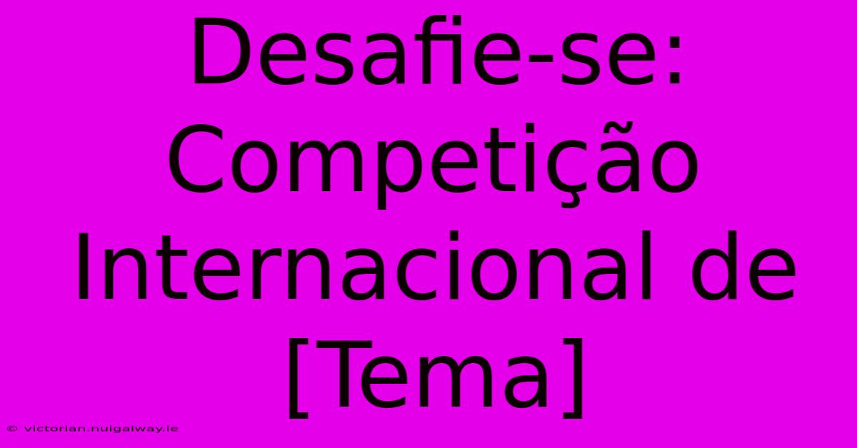 Desafie-se: Competição Internacional De [Tema] 