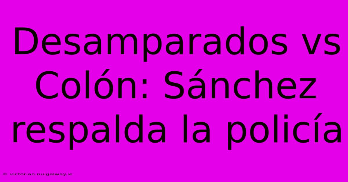 Desamparados Vs Colón: Sánchez Respalda La Policía 