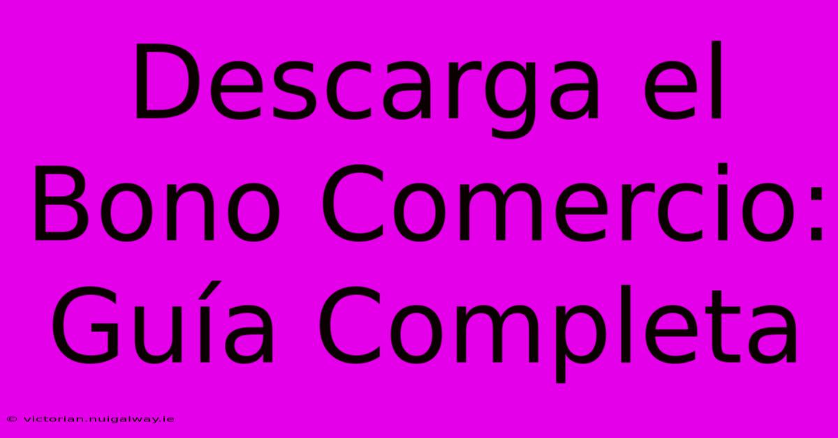 Descarga El Bono Comercio: Guía Completa