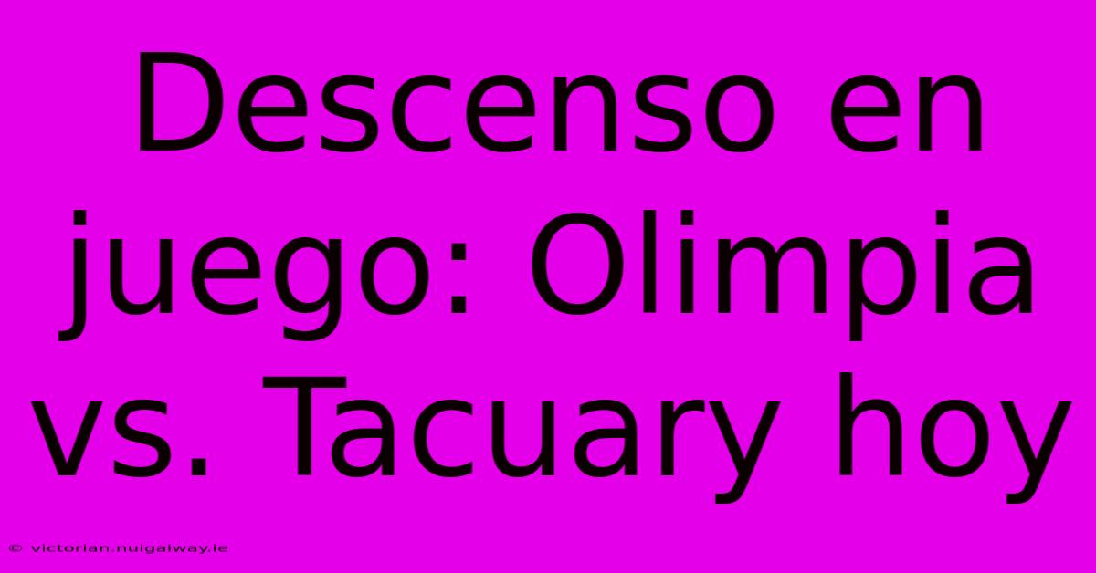 Descenso En Juego: Olimpia Vs. Tacuary Hoy