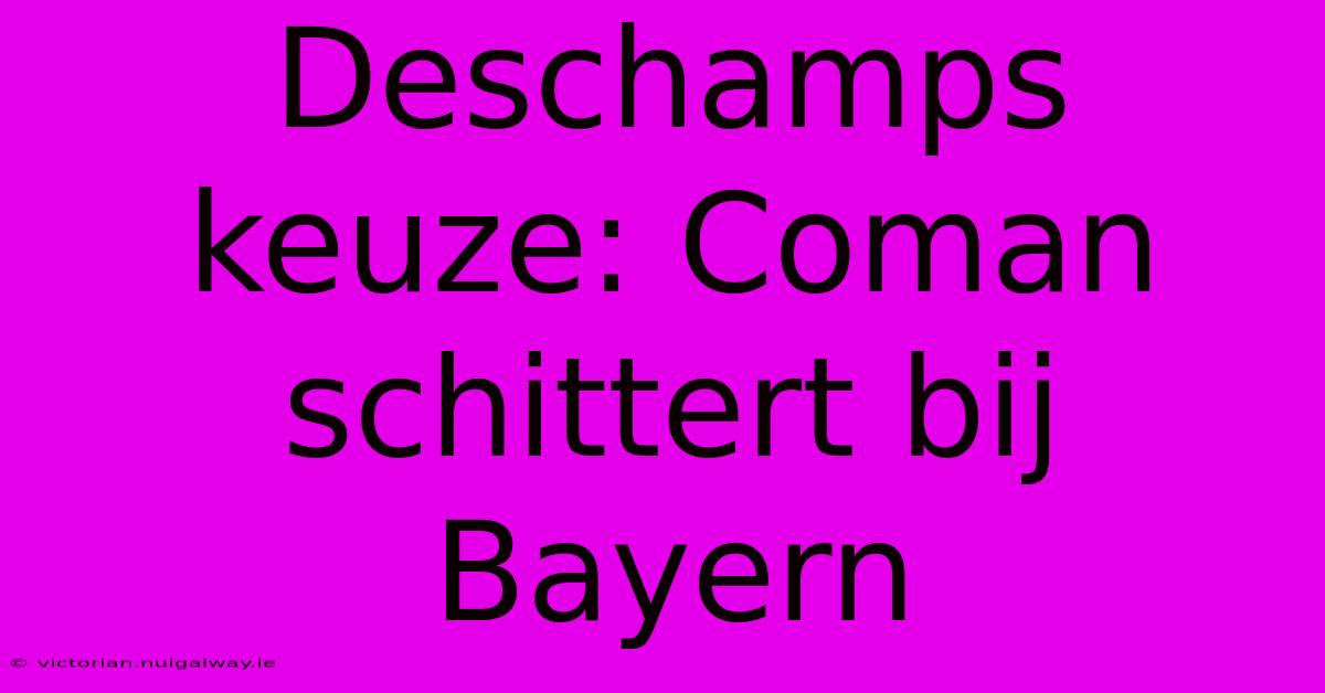 Deschamps Keuze: Coman Schittert Bij Bayern