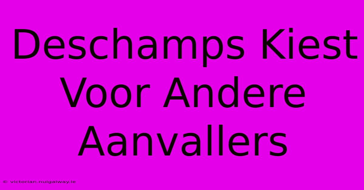 Deschamps Kiest Voor Andere Aanvallers 