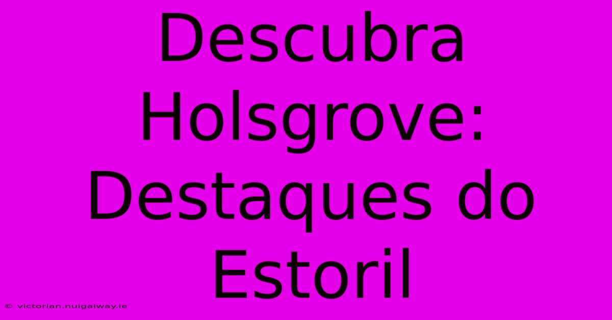 Descubra Holsgrove: Destaques Do Estoril