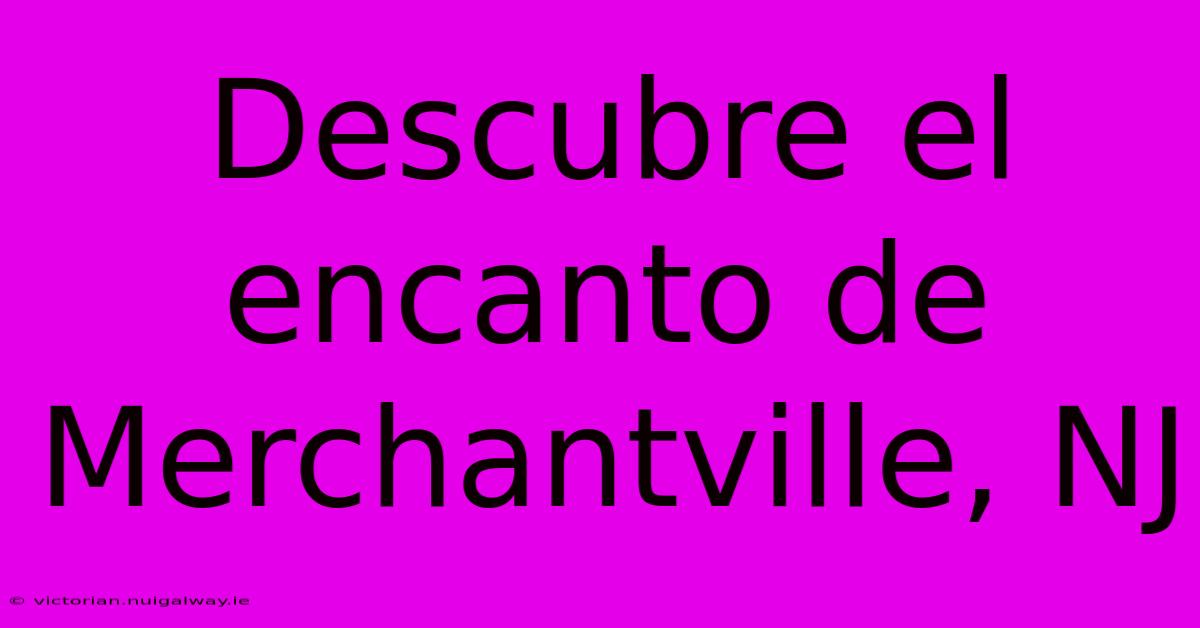 Descubre El Encanto De Merchantville, NJ