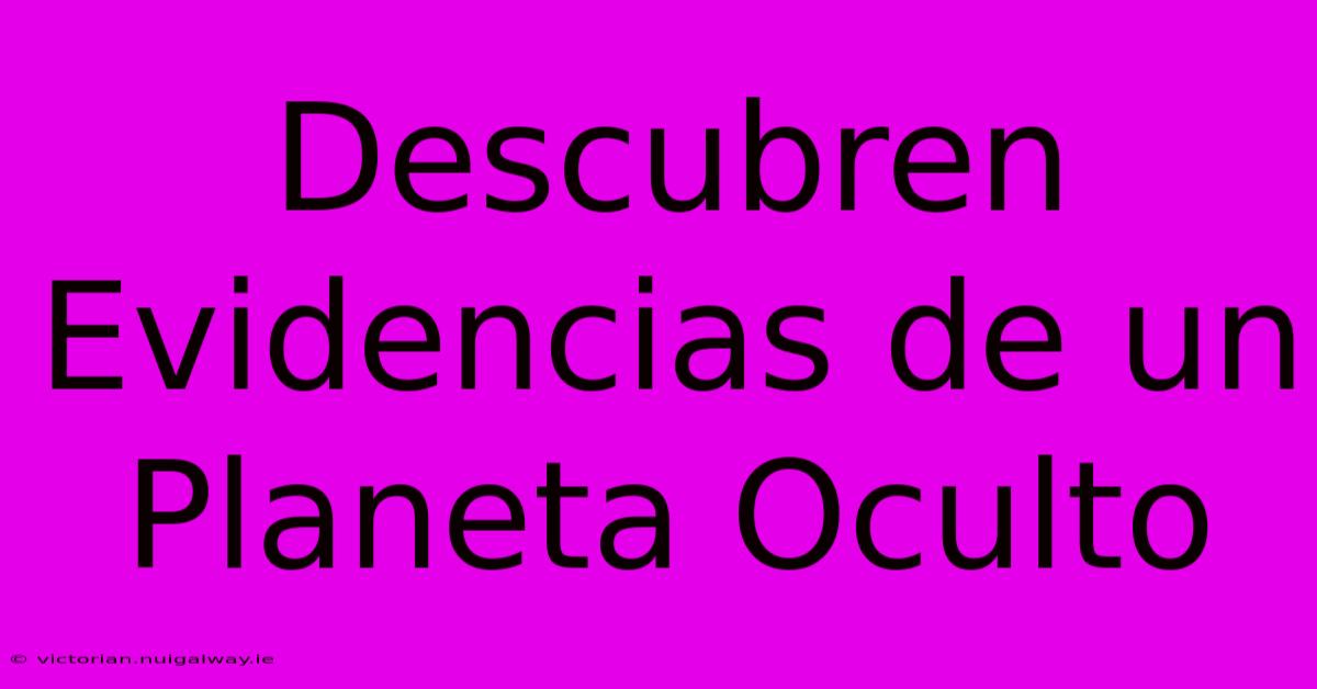 Descubren Evidencias De Un Planeta Oculto