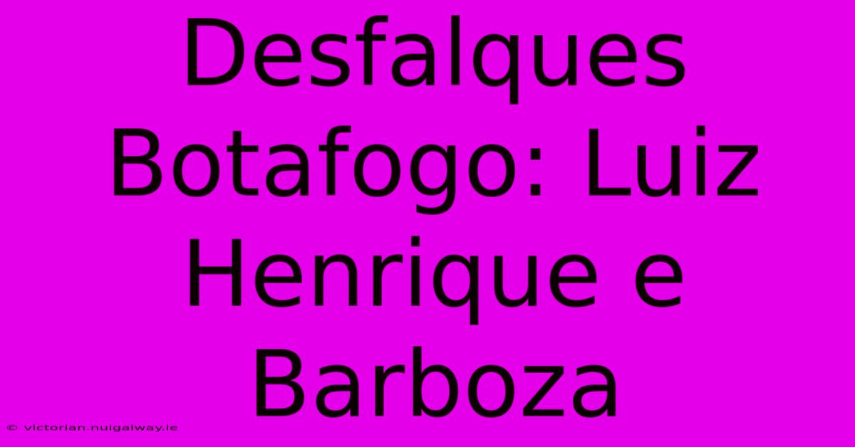 Desfalques Botafogo: Luiz Henrique E Barboza