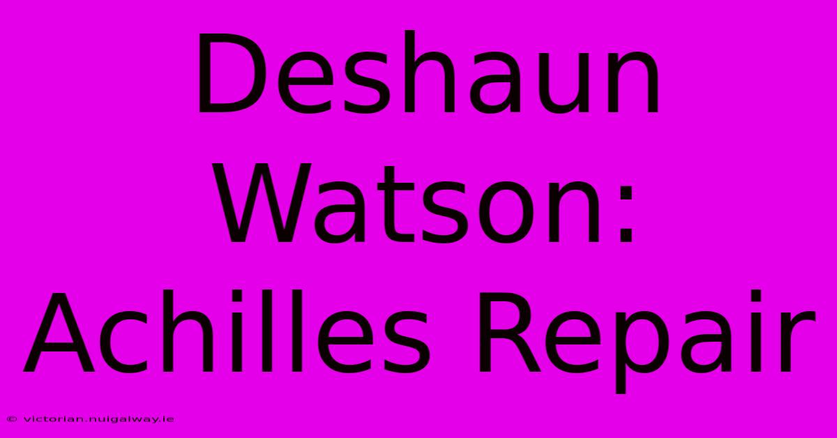 Deshaun Watson: Achilles Repair