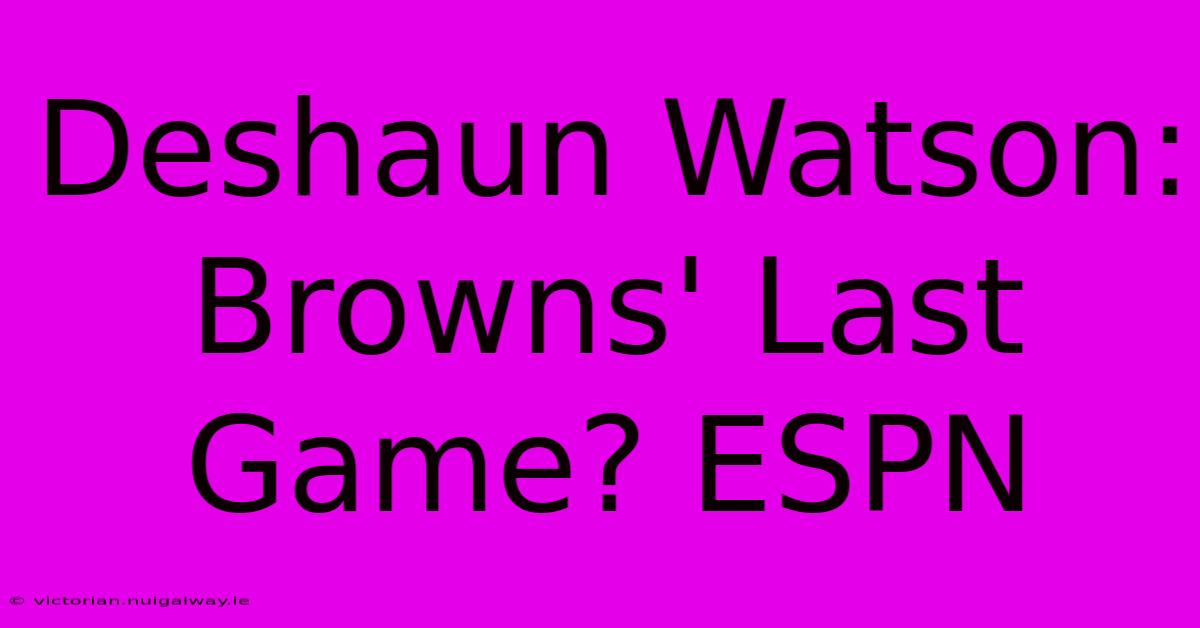 Deshaun Watson: Browns' Last Game? ESPN