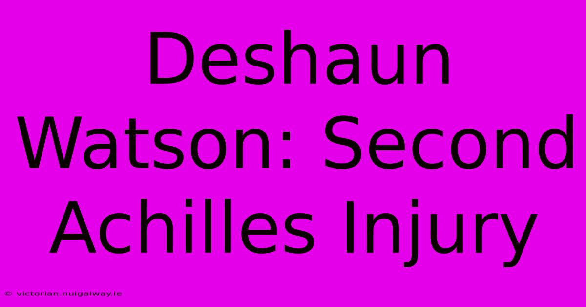 Deshaun Watson: Second Achilles Injury