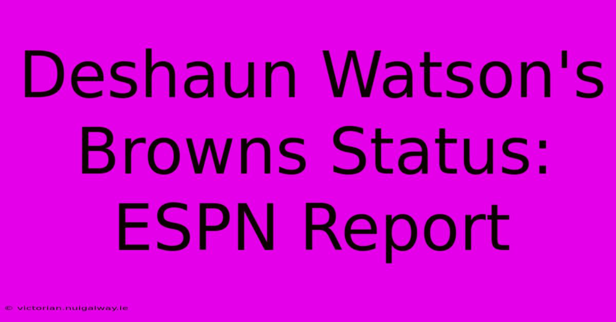 Deshaun Watson's Browns Status: ESPN Report