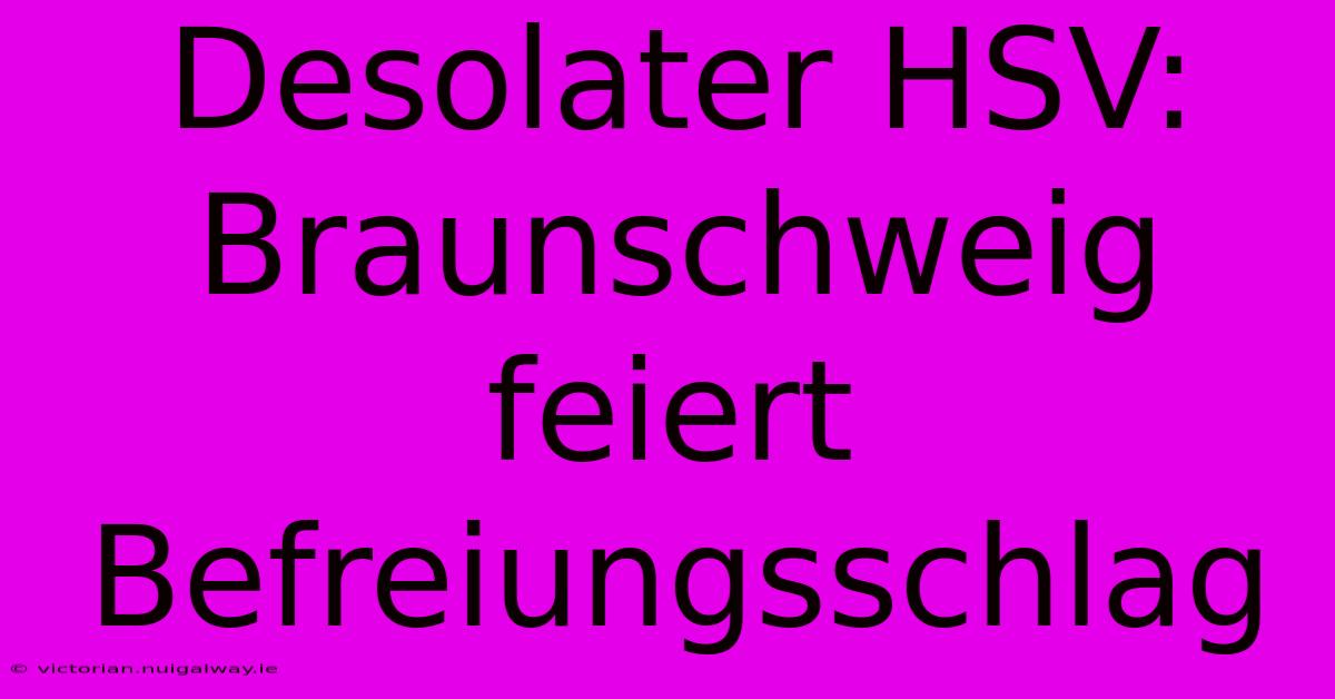 Desolater HSV: Braunschweig Feiert Befreiungsschlag