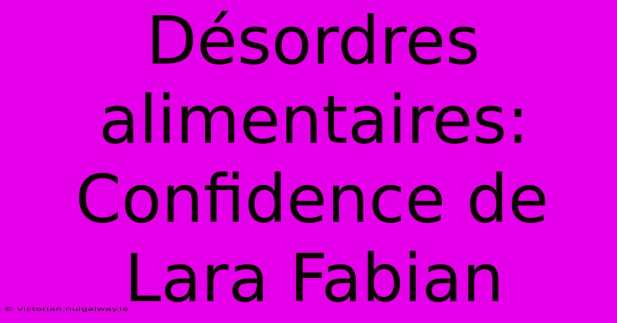 Désordres Alimentaires: Confidence De Lara Fabian