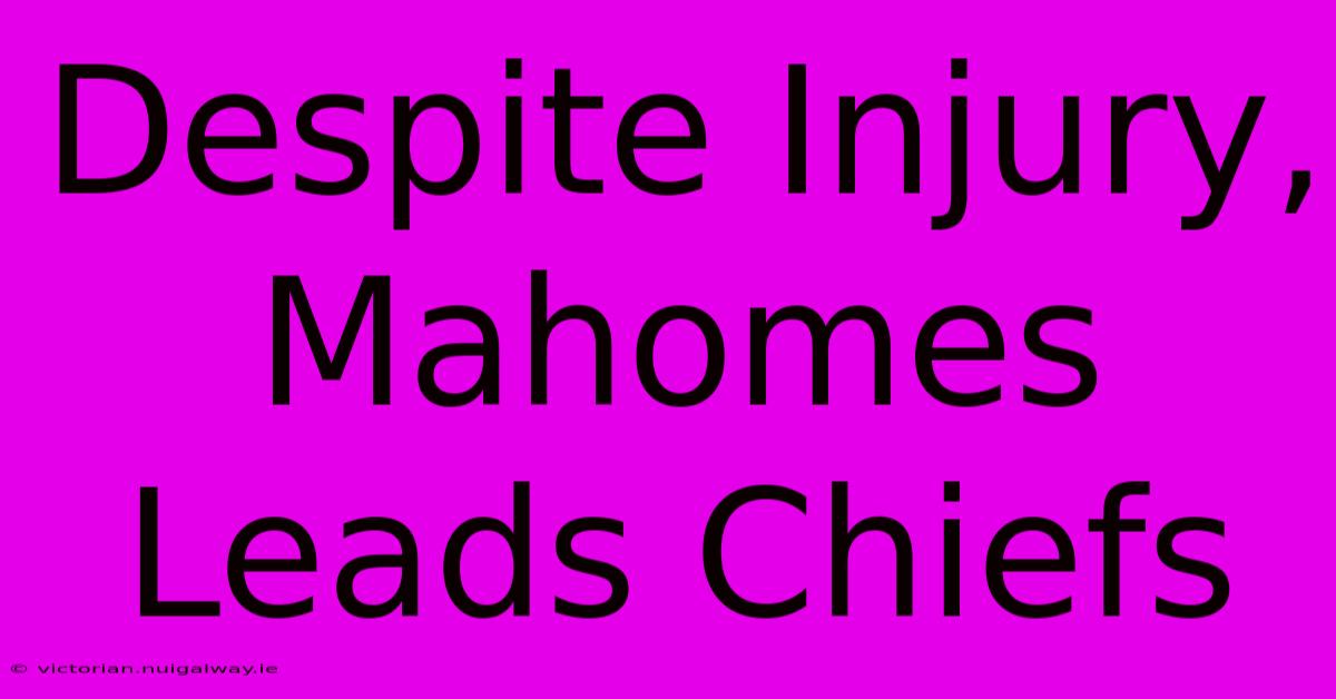 Despite Injury, Mahomes Leads Chiefs