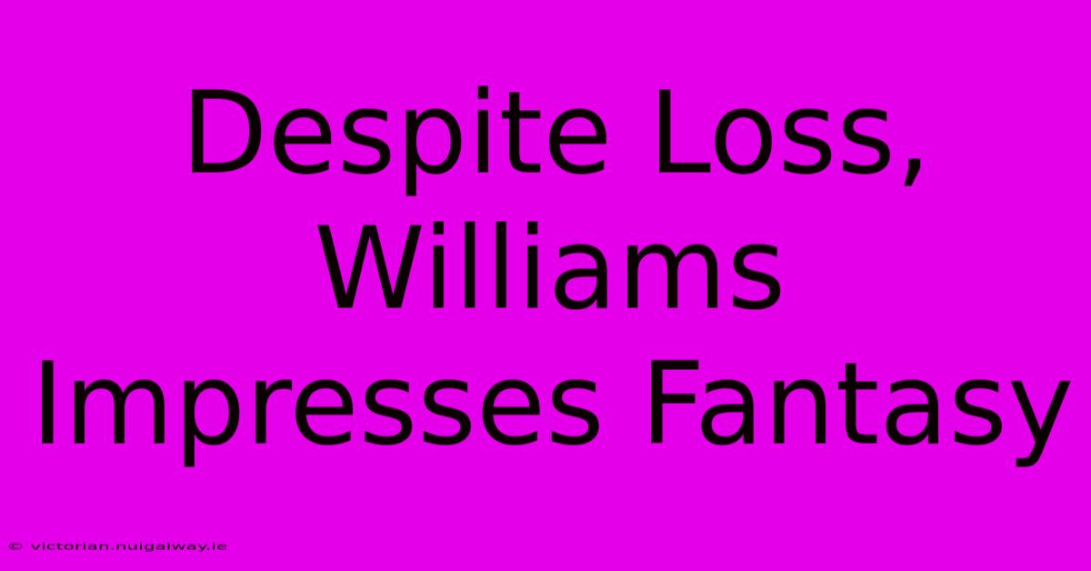 Despite Loss, Williams Impresses Fantasy